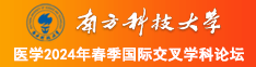 大鸡把操骚逼视频南方科技大学医学2024年春季国际交叉学科论坛